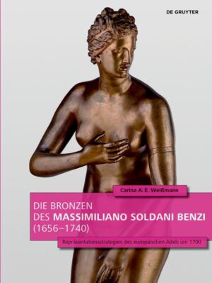 Die Bronzen des Massimiliano Soldani Benzi (1656-1740) | Carina A.E. Weißmann