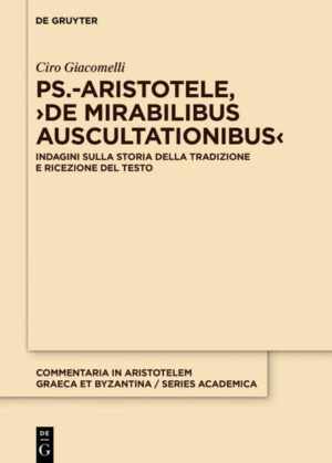 Ps.-Aristotele, ›De mirabilibus auscultationibus‹: Indagini sulla storia della tradizione e ricezione del testo | Ciro Giacomelli