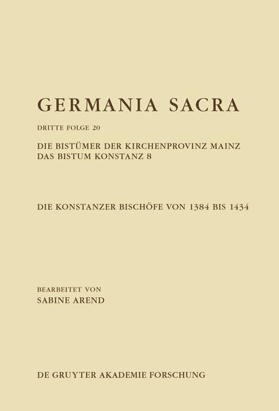 Germania Sacra. Dritte Folge / Die Bistümer der Kirchenprovinz Mainz. Das Bistum Konstanz 8. Die Konstanzer Bischöfe von 1384 bis 1434 | Sabine Arend