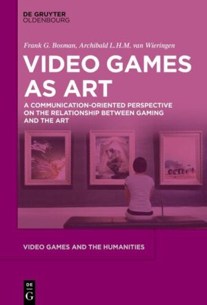 Video Games as Art | Frank G. Bosman, Archibald L.H.M. van Wieringen