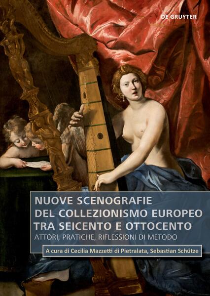 Nuove scenografie del collezionismo europeo tra Seicento e Ottocento | Cecilia Mazzetti di Pietralata, Sebastian Schütze
