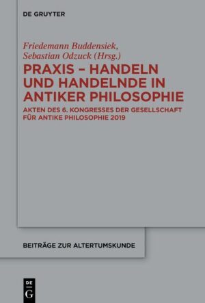 Praxis - Handeln und Handelnde in antiker Philosophie | Friedemann Buddensiek, Sebastian Odzuck