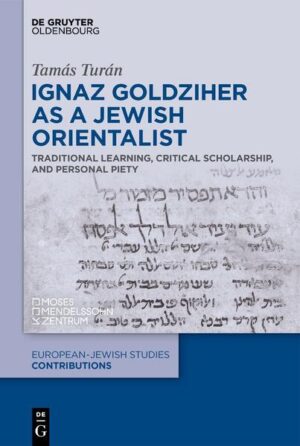 Ignaz Goldziher as a Jewish Orientalist: Traditional Learning, Critical Scholarship, and Personal Piety | Tamás Turán