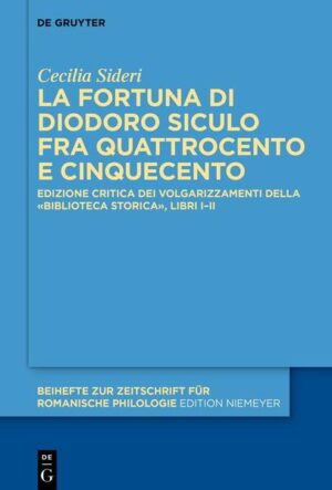 La fortuna di Diodoro Siculo fra Quattrocento e Cinquecento: Edizione critica dei volgarizzamenti della «Biblioteca storica», libri I-II | Cecilia Sideri