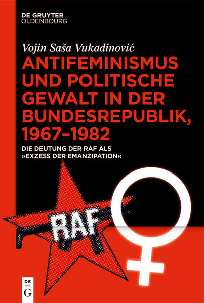 Antifeminismus und politische Gewalt in der Bundesrepublik, 1967-1982 | Vojin Saša Vukadinović