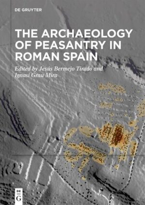 The Archaeology of Peasantry in Roman Spain | Jesús Bermejo Tirado, Ignasi Grau Mira