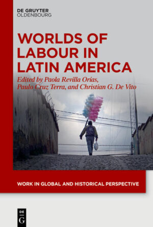 Worlds of Labour in Latin America | Paola Revilla Orías, Paulo Cruz Terra, Christian G. De Vito
