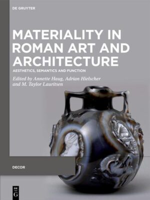 Materiality in Roman Art and Architecture | Annette Haug, Adrian Hielscher, M. Taylor Lauritsen