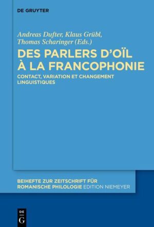 Des parlers d’oïl à la francophonie: Contact, variation et changement linguistiques | Andreas Dufter, Klaus Grübl, Thomas Scharinger