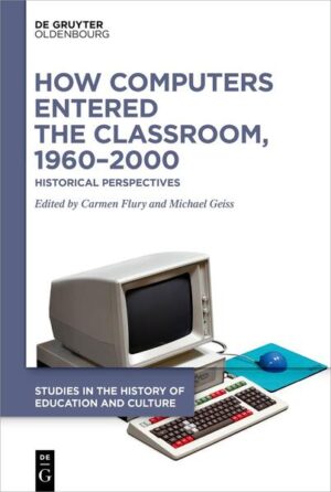 How Computers Entered the Classroom, 1960-2000 | Carmen Flury, Michael Geiss