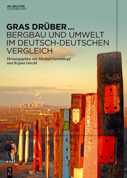 Gras drüber … Bergbau und Umwelt im deutsch-deutschen Vergleich | Michael Farrenkopf, Regina Göschl