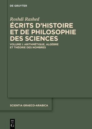 Roshdi Rashed: Écrits d’histoire et de philosophie des sciences / Arithmétique, Algèbre et Théorie des Nombres | Roshdi Rashed