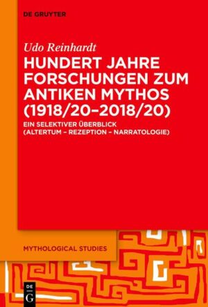 Hundert Jahre Forschungen zum antiken Mythos (1918/20-2018/20) | Udo Reinhardt