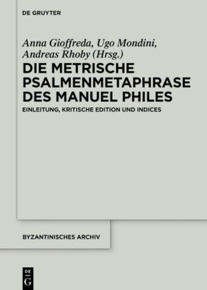 Die metrische Psalmenmetaphrase des Manuel Philes | Anna Gioffreda, Ugo Mondini, Andreas Rhoby