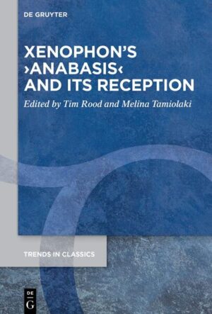 Xenophon’s ›Anabasis‹ and its Reception | Tim Rood, Melina Tamiolaki