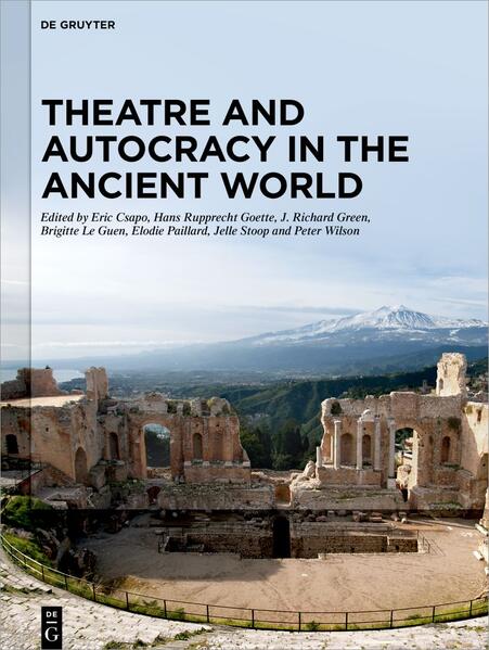 Theatre and Autocracy in the Ancient World | Eric Csapo, Hans Rupprecht Goette, J. Richard Green, Brigitte Le Guen, Elodie Paillard, Jelle Stoop, Peter Wilson