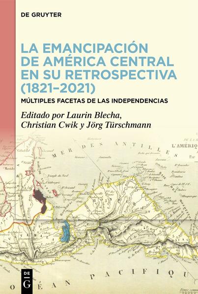 La emancipación de América Central en su retrospectiva (1821-2021) | Laurin Blecha, Christian Cwik, Jörg Türschmann