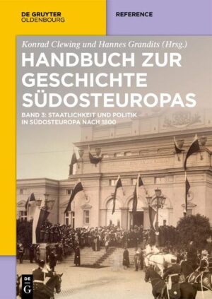 Handbuch zur Geschichte Südosteuropas / Staatlichkeit und Politik in Südosteuropa nach 1800 | Konrad Clewing, Hannes Grandits