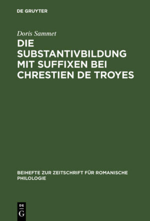Die Substantivbildung mit Suffixen bei Chrestien de Troyes | Doris Sammet