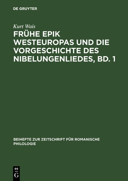 Frühe Epik Westeuropas und die Vorgeschichte des Nibelungenliedes, Bd. 1: Die Lieder um Krimhild, Brünhild, Dietrich und ihre frühen außerdeutschen Beziehungen | Kurt Wais