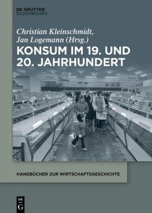 Konsum im 19. und 20. Jahrhundert | Christian Kleinschmidt, Jan Logemann