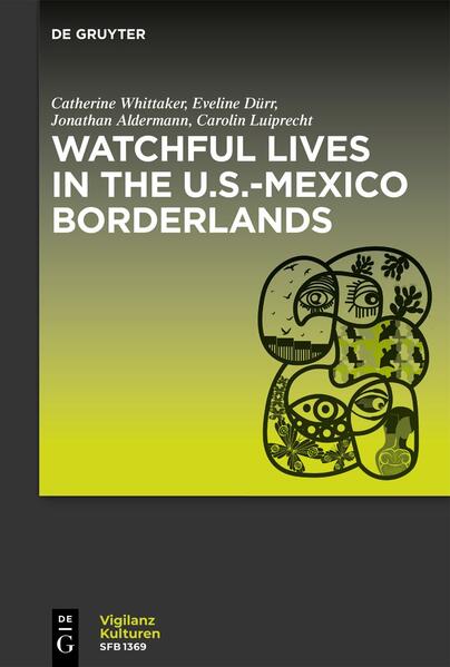 Watchful Lives in the U.S.-Mexico Borderlands | Catherine Whittaker, Eveline Dürr, Jonathan Alderman, Carolin Luiprecht