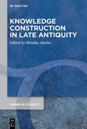 Knowledge Construction in Late Antiquity | Monika Amsler