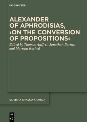 Alexander of Aphrodisias, ›On the Conversion of Propositions‹ | Thomas Auffret, Jonathan Barnes, Marwan Rashed