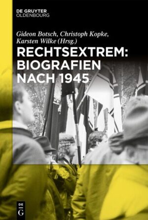 Rechtsextrem: Biografien nach 1945 | Gideon Botsch, Christoph Kopke, Karsten Wilke