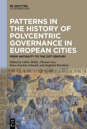 Patterns in the History of Polycentric Governance in European Cities | Cédric Brélaz, Thomas Lau, Hans-Joachim Schmidt, Siegfried Weichlein