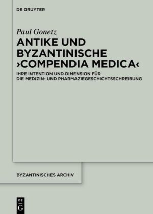 Antike und byzantinische ›Compendia Medica‹ | Paul Gonetz