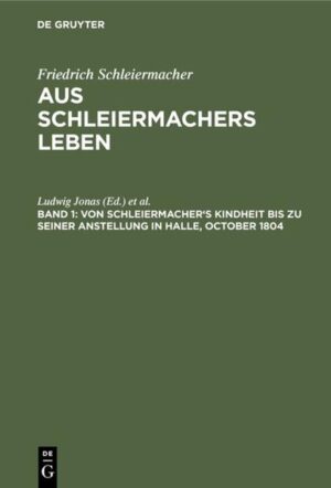Frontmatter -- Vorwort -- I. Don Schleiermacher's Kindheit bis zu seiner Anstellung in Landsberg und dem Tode seines Vaters im Herbst 1794 -- II. Vom Jahre 1794 bis zu Schleiermacher's Anstellung in Halle, Oktober 1804