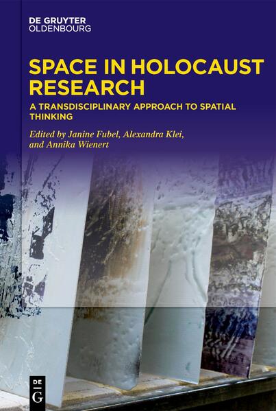 Space in Holocaust Research | Janine Fubel, Alexandra Klei, Annika Wienert