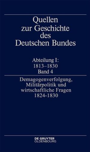 Quellen zur Geschichte des Deutschen Bundes / "Demagogenverfolgung, Militärpolitik und wirtschaftliche Fragen 1824-1830" | Jürgen Müller