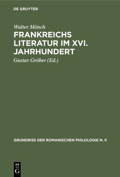 Frankreichs Literatur im XVI. Jahrhundert: Eine nationalpolitische Geistesgeschichte der französischen Renaissance | Walter Mönch, Gustav Gröber