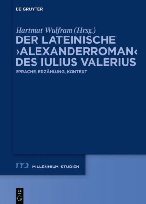 Der lateinische ›Alexanderroman‹ des Iulius Valerius | Hartmut Wulfram, Gregor Schöffberger, Katharina-Maria Schön