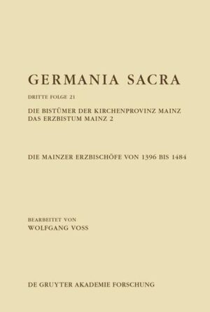 Germania Sacra. Dritte Folge / Die Bistümer der Kirchenprovinz Mainz. Das Erzbistum Mainz 2: Die Mainzer Erzbischöfe von 1396 bis 1484 | Wolfgang Voss