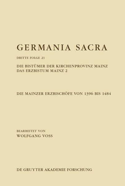 Germania Sacra. Dritte Folge / Die Bistümer der Kirchenprovinz Mainz. Das Erzbistum Mainz 2: Die Mainzer Erzbischöfe von 1396 bis 1484 | Wolfgang Voss