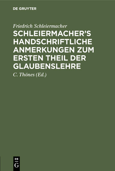 Frontmatter -- Vorrede -- Schleiermacher's handschriftliche Anmerkungen zum ersten Theil der Glaubenslehre -- Schleiermacher's handschriftliche Anmerkungen zum ersten Theil der Glaubenslehre