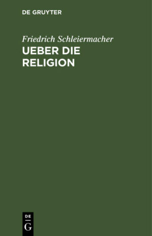 Frontmatter -- Gustaf Von Brinkmann. -- Vorrede zur Dritten Ausgabe. -- Inhalt. -- I. Rechtfertigung -- II. Ueber Das Wesen Der Religion -- III. Ueber Die Bildung Zur Religion -- IV. Ueber Das Gesellige In Der Religion, Oder Über Kirche Und Priesterthum -- V. Ueber Die Religionen -- Nachrede.