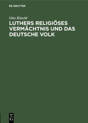 Frontmatter -- Luthers religiöses Vermächtnis und das deutsche Volk -- Schriften von Geh. Konf.-Rat Prof. D. Otto Ritscht -- Backmatter