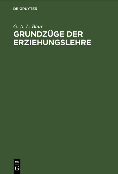 Frontmatter -- Vorwort -- Inhalt -- Einleitung -- I. Erziehungslehre. Erster Abschnitt. Der Erzieher und der Zögling -- II. Unterrichtslehre -- Sinnstörende Druckfehler