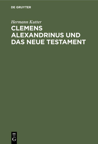 Frontmatter -- INHALT -- Einleitung -- I. Teil. Die Wertschätzung der neutestamentlichen Litteratur von Seiten des Clemens und ihre Vergleichung mit den Apokryphen -- II. Teil. Das Princip des Clemens in seiner Unterscheidung zwischen den verschiedenen Quellen