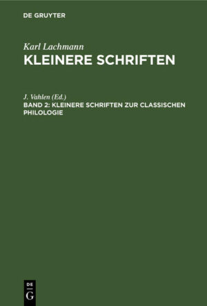 Karl Lachmann: Kleinere Schriften / Kleinere Schriften zur classischen Philologie | J. Vahlen