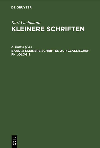 Karl Lachmann: Kleinere Schriften / Kleinere Schriften zur classischen Philologie | J. Vahlen