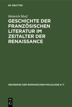 Geschichte der französischen Literatur im Zeitalter der Renaissance | Heinrich Morf