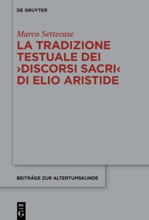 La tradizione testuale dei ›Discorsi sacri‹ di Elio Aristide | Marco Settecase