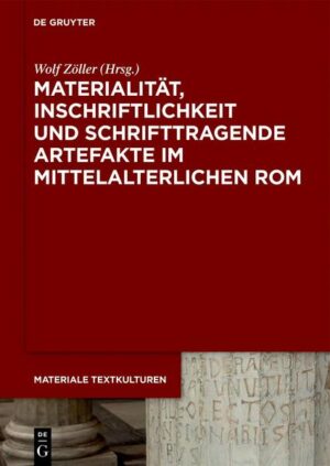 Materialität, Inschriftlichkeit und schrifttragende Artefakte im mittelalterlichen Rom | Wolf Zöller