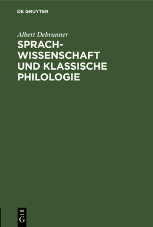 Sprachwissenschaft und Klassische Philologie: Vortrag gehalten am 31. Mai 1928 im Weimar auf der 3. Fachtagung der Klassischen Altertumswissenschaft | Albert Debrunner
