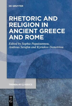 Rhetoric and Religion in Ancient Greece and Rome | Sophia Papaioannou, Andreas Serafim, Kyriakos Demetriou